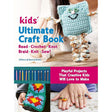 Kids' Ultimate Craft Book: Bead, Crochet, Knot, Braid, Knit, Sew! - Playful Projects That Creative Kids Will Love to Make