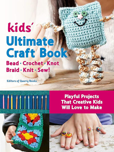 Kids' Ultimate Craft Book: Bead, Crochet, Knot, Braid, Knit, Sew! - Playful Projects That Creative Kids Will Love to Make.