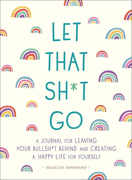 Let That Sh*t Go: A Journal for Leaving Your Bullsh*t 