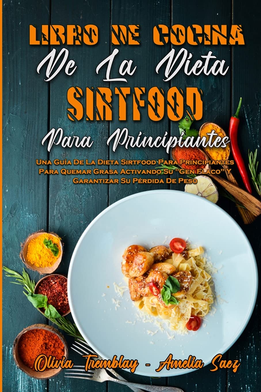 Libro De Cocina De La Dieta Sirtfood Para Principiantes: Una Guía De La Dieta Sirtfood Para Principiantes Para Quemar Grasa Activando Su Gen Flaco Y ... (Spanish Version) (Spanish Edition) by Olivia Tremblay, Amelia Saez