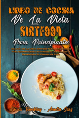 Libro De Cocina De La Dieta Sirtfood Para Principiantes: Una Guía De La Dieta Sirtfood Para Principiantes Para Quemar Grasa Activando Su Gen Flaco Y ... (Spanish Version) (Spanish Edition) by Olivia Tremblay, Amelia Saez
