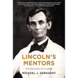 Lincoln's Mentors: The Education of a Leader by Michael J. Gerhardt