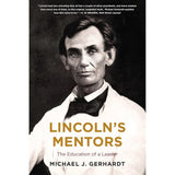 Lincoln's Mentors: The Education of a Leader by Michael J. Gerhardt