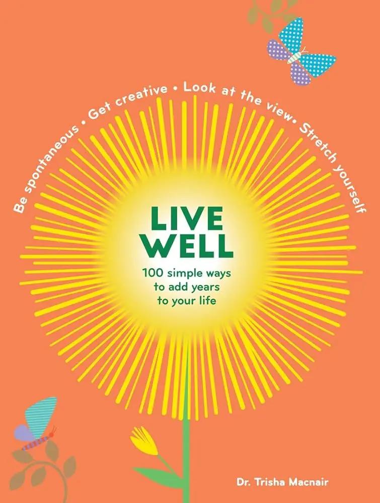 Live Well: 100 Simple Ways to Live a Better and Longer Life (Intentional Living) by Patricia Macnair