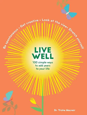 Live Well: 100 Simple Ways to Live a Better and Longer Life (Intentional Living) by Patricia Macnair