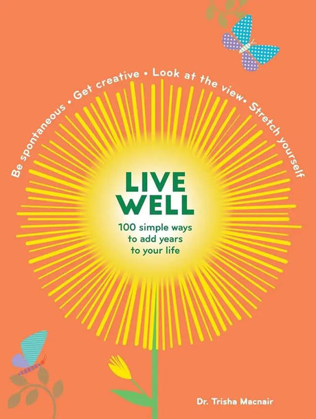 Live Well: 100 Simple Ways to Live a Better and Longer Life (Intentional Living) by Patricia Macnair
