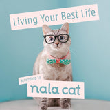 Living Your Best Life According To Nala Cat By Nala Cat