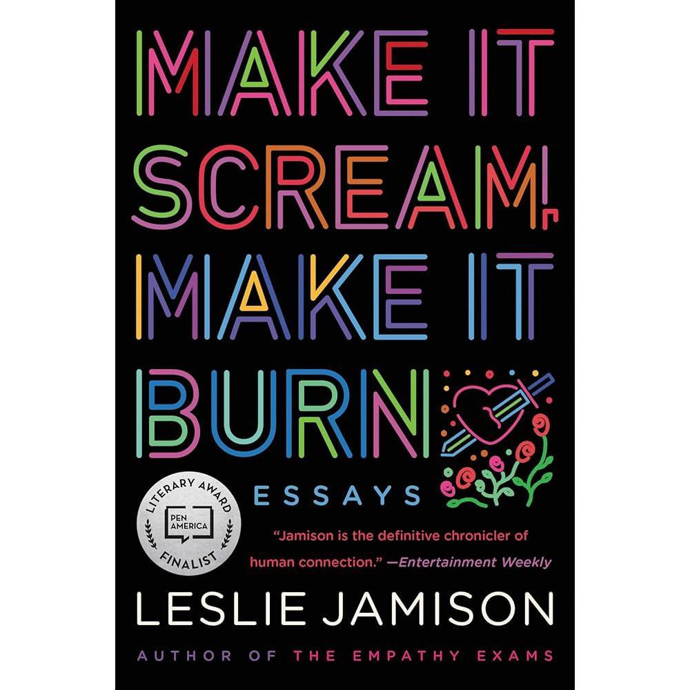 Make It Scream, Make It Burn By Leslie Jamison