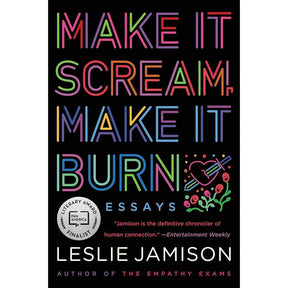Make It Scream, Make It Burn By Leslie Jamison