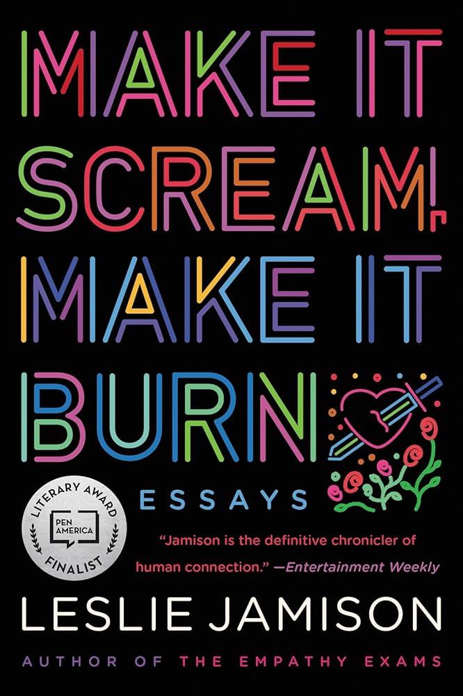 Make It Scream, Make It Burn Leslie Jamison