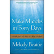 Make Miracles in Forty Days: Turning What You Have into What You Want by Melody Beattie