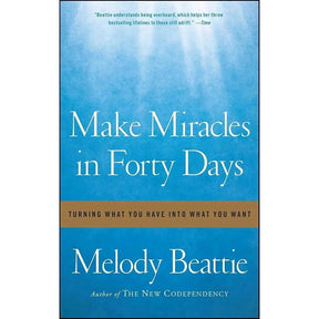 Make Miracles in Forty Days: Turning What You Have into What You Want by Melody Beattie