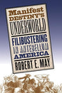 Manifest Destiny's Underworld: Filibustering in Antebellum America Robert E. May