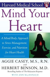 Mind Your Heart: A Mind/Body Approach to Stress Management, Exercise, and Nutrition for Heart Health by Herbert Benson, Aggie Casey, Ann MacDonald