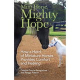Mini Horse, Mighty Hope: How a Herd of Miniature Horses Provides Comfort and Healing by Debbie Garcia-Bengochea, Peggy Frezon