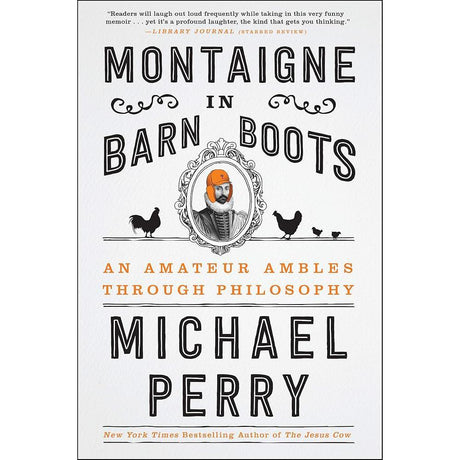 Montaigne in Barn Boots: An Amateur Ambles Through Philosophy by Michael Perry