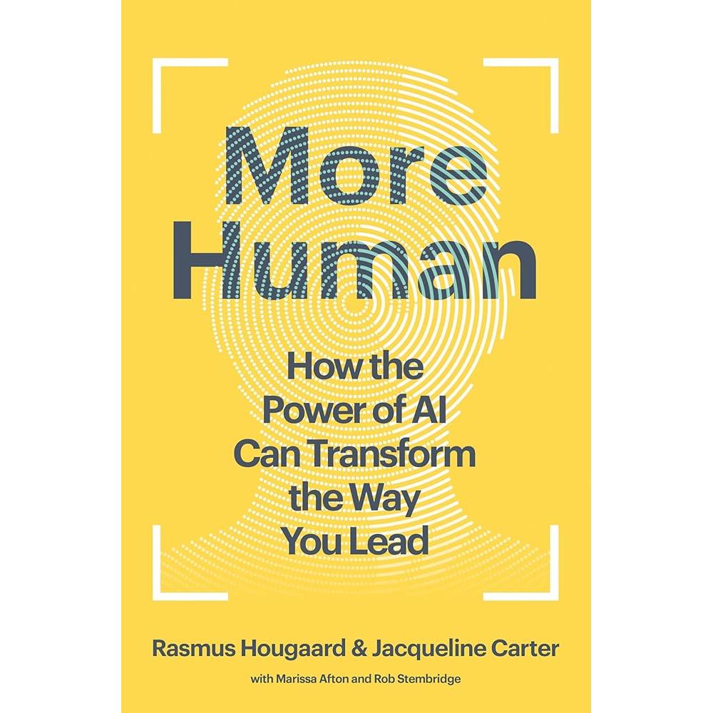 More Human: How the Power of AI Can Transform the Way You Lead by Rasmus Hougaard, Jacqueline Carter, Marissa Afton, Rob Stembridge
