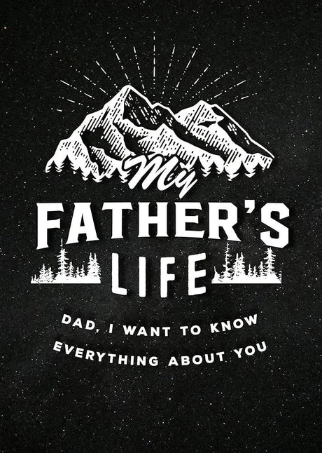 My Father's Life - Second Edition: Dad, I Want to Know Everything About You