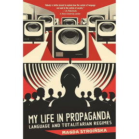 My Life in Propaganda: Language and Totalitarian Regimes by Magda Stroinska