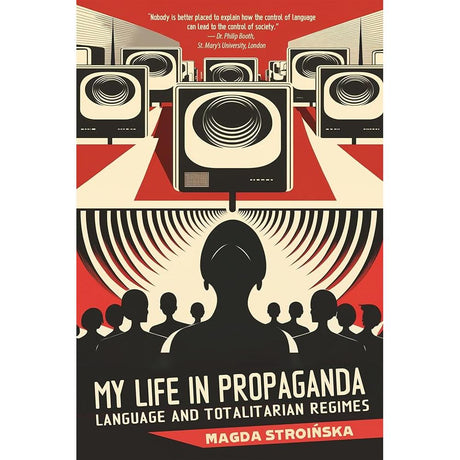 My Life in Propaganda: Language and Totalitarian Regimes by Magda Stroinska