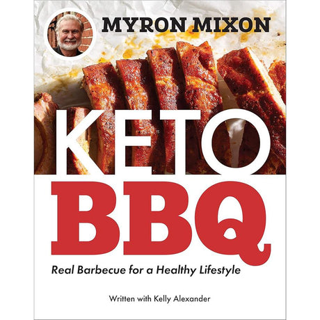 Myron Mixon: Keto BBQ: Real Barbecue for a Healthy Lifestyle.