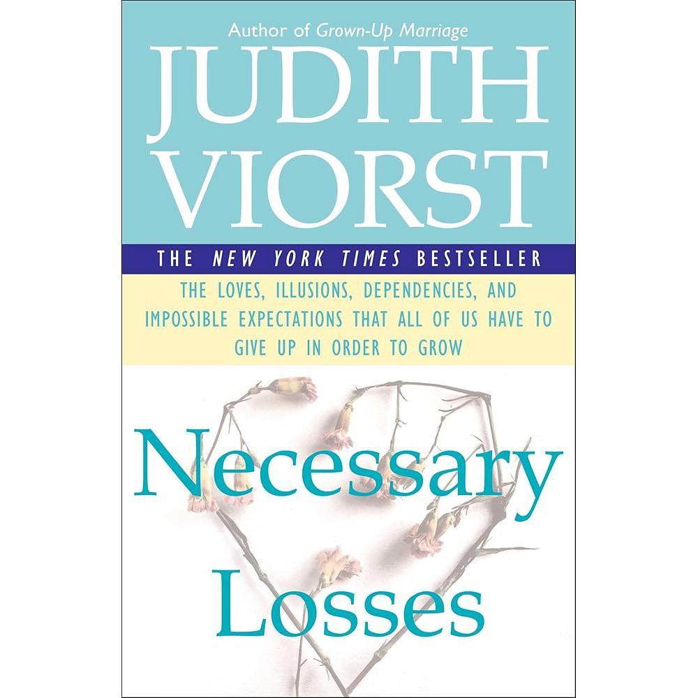 Necessary Losses: The Loves, Illusions, Dependencies, and Impossible Expectations That All of Us Have to Give Up in Order to Grow