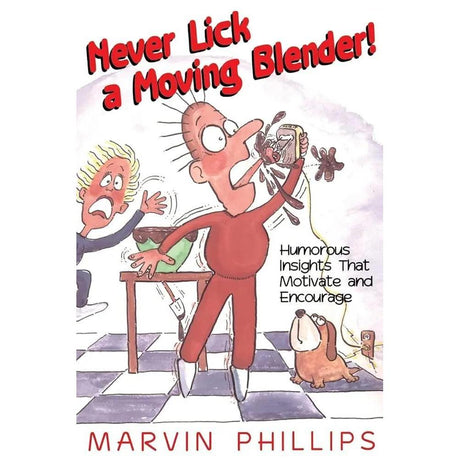 Never Lick a Moving Blender! by Marvin Phillips