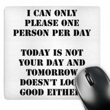 Novelty Mouse Pad - "I Can Only Please One Person Per Day Today Is Not Your Day"