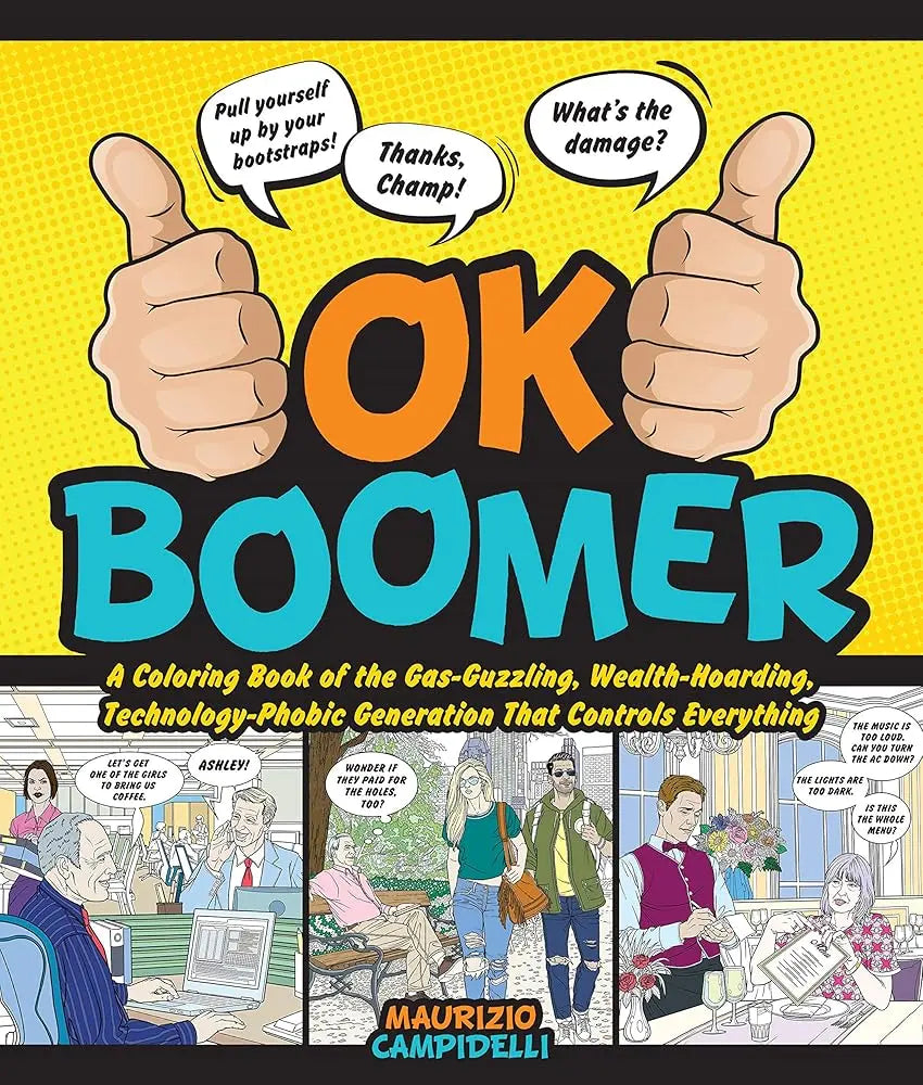 OK Boomer: A Coloring Book of the Gas-Guzzling, Wealth-Hoarding, Technology-Phobic Generation That Controls Everything.