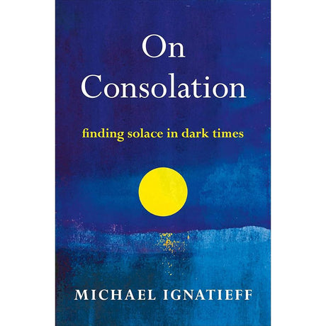 On Consolation: Finding Solace in Dark Times Metropolitan Books