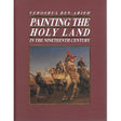 Painting the Holy Land in the Nineteenth Century by Yehoshua Ben Arieh, Yohia Goell