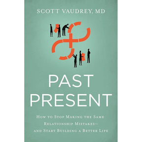 Past Present: How to Stop Making the Same Relationship Mistakes-and Start Building a Better Life by Scott Vaudrey MD