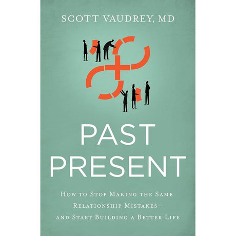 Past Present: How to Stop Making the Same Relationship Mistakes-and Start Building a Better Life by Scott Vaudrey MD