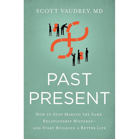 Past Present: How to Stop Making the Same Relationship Mistakes---and Start Building a Better Life Scott Vaudrey MD