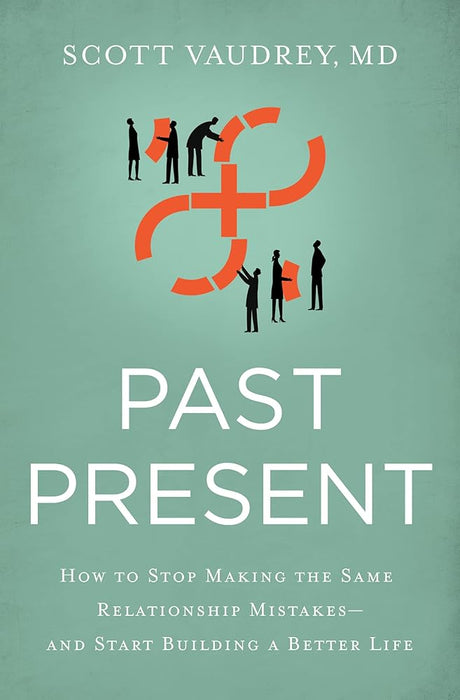 Past Present: How to Stop Making the Same Relationship Mistakes---and Start Building a Better Life Scott Vaudrey MD