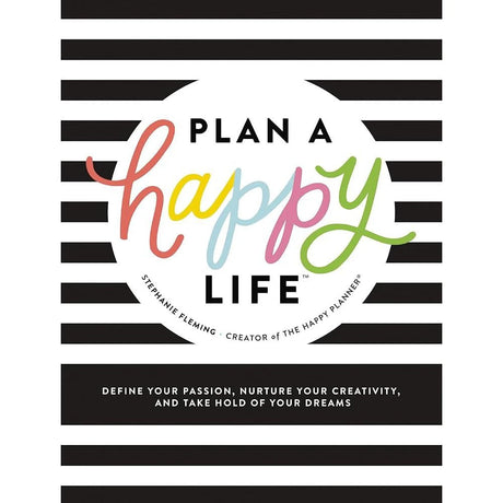 Plan a Happy Life™: Define Your Passion, Nurture Your Creativity, and Take Hold of Your Dreams.