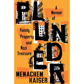 Plunder: A Memoir Of Family Property And Nazi Treasure By Menachem Kaiser