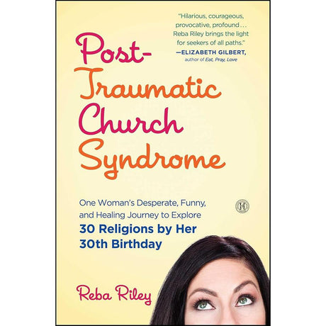 Post-Traumatic Church Syndrome: One Woman's Desperate, Funny, and Healing Journey Reba Riley