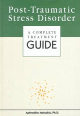 Post-Traumatic Stress Disorder: A Complete Treatment Guide by Aphrodite Matsakis, Leslie Tilley