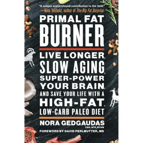 Primal Fat Burner: Live Longer, Slow Aging, Super-Power Your Brain, and Save Your Life with a High-Fat, Low-Carb Paleo Diet by Nora Gedgaudas CNS NTP BCHN, M.D. David Perlmutter