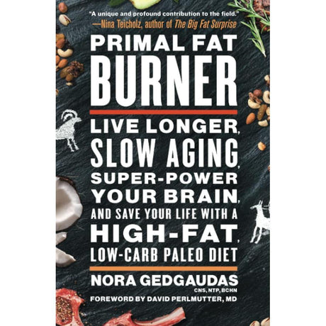 Primal Fat Burner: Live Longer, Slow Aging, Super-Power Your Brain, and Save Your Life with a High-Fat, Low-Carb Paleo Diet by Nora Gedgaudas CNS NTP BCHN, M.D. David Perlmutter