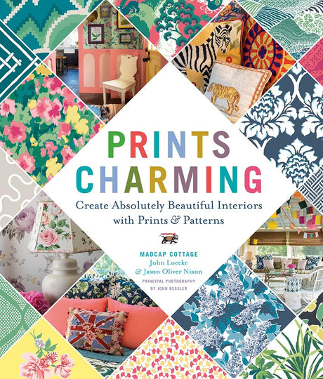 Prints Charming by Madcap Cottage: Create Absolutely Beautiful Interiors with Prints & Patterns by John Loecke, Jason Oliver Nixon