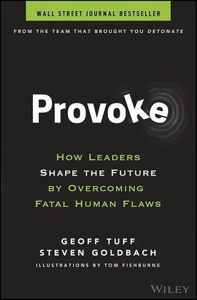 Provoke: How Leaders Shape the Future by Overcoming Fatal Human Flaws by Geoff Tuff, Steven Goldbach, Tom Fishburne