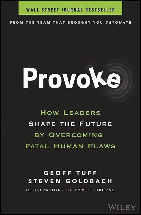 Provoke: How Leaders Shape the Future by Overcoming Fatal Human Flaws by Geoff Tuff, Steven Goldbach, Tom Fishburne
