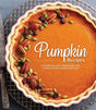 Pumpkin Recipes: Irresistible Pumpkin-Filled Breads, Pies, Cookies, Entrées, Desserts and More
