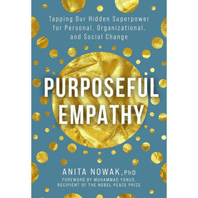 Purposeful Empathy: Tapping Our Hidden Superpower for Personal, Organizational, and Social Change