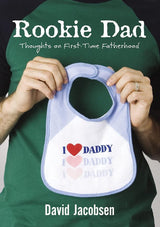 Rookie Dad: Thoughts on First-Time Fatherhood David Jacobsen