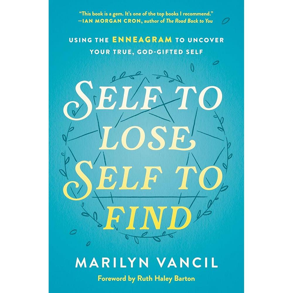 Self to Lose, Self to Find: Using the Enneagram to Uncover Your True, God-Gifted Self