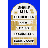 Shelf Life: Chronicles of a Cairo Bookseller by Nadia Wassef
