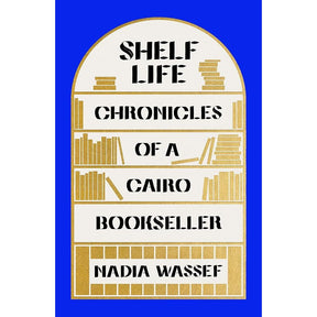 Shelf Life: Chronicles of a Cairo Bookseller by Nadia Wassef